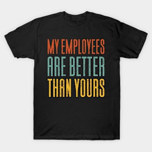 My Employees Are Better Than Yours T-Shirt